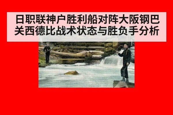 日职联神户胜利船对阵大阪钢巴关西德比战术状态与胜负手分析